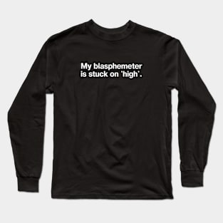 My blasphemeter is stuck on 'high'. Long Sleeve T-Shirt